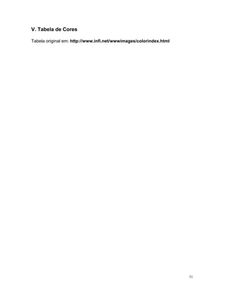 V. Tabela de Cores 
Tabela original em: http://www.infi.net/wwwimages/colorindex.html 
31 
 