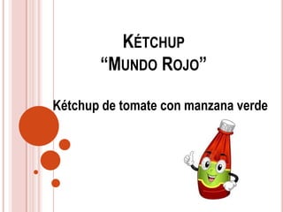 KÉTCHUP
“MUNDO ROJO”
Kétchup de tomate con manzana verde

 