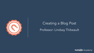 Creating a Blog Post
Professor: Lindsay Thibeault
 