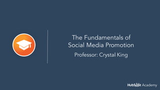 The Fundamentals of
Social Media Promotion
Professor: Crystal King
 