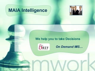 We help you to take Decisions On Demand MIS… MAIA Intelligence 
