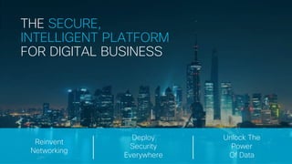 © 2017 Cisco and/or its affiliates. All rights reserved.
THE SECURE,
INTELLIGENT PLATFORM
FOR DIGITAL BUSINESS
Reinvent
Ne...