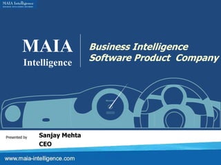 MAIA Intelligence Business Intelligence Software Product  Company Sanjay Mehta CEO Presented by 
