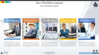 w w w . D o m a i n . c o m Page 2
www.MainSlide.com
© All Rights Reserved.
Confidential
There are many variations
Lorem Ipsum available, but
the majority have suffered
Add Discription Here
There are many variations
Lorem Ipsum available, but
the majority have suffered
Add Discription Here
There are many variations
Lorem Ipsum available, but
the majority have suffered
Add Discription Here
There are many variations
Lorem Ipsum available, but
the majority have suffered
Add Discription Here
There are many variations
Lorem Ipsum available, but
the majority have suffered
Add Discription Here
Our Portfoio Layout
Our Portfoio Layout
 