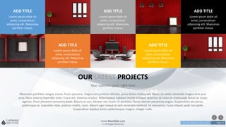 w w w . D o m a i n . c o m Page 34
www.MainSlide.com
© All Rights Reserved.
Confidential
OUR LATEST PROJECTS
Your subtitles goes right here
ADD TITLE
Lorem ipsum dolor sit
amet, consectetuer
adipiscing elit. Maecenas
porttitor massa.
ADD TITLE
Lorem ipsum dolor sit
amet, consectetuer
adipiscing elit. Maecenas
porttitor massa.
ADD TITLE
Lorem ipsum dolor sit
amet, consectetuer
adipiscing elit. Maecenas
porttitor massa.
ADD TITLE
Lorem ipsum dolor sit
amet, consectetuer
adipiscing elit. Maecenas
porttitor massa.
ADD TITLE
Lorem ipsum dolor sit
amet, consectetuer
adipiscing elit. Maecenas
porttitor massa.
Maecenas porttitor congue massa. Fusce posuere, magna sed pulvinar ultricies, purus lectus malesuada libero, sit amet commodo magna eros quis
urna. Nunc viverra imperdiet enim. Fusce est. Vivamus a tellus. Pellentesque habitant morbi tristique senectus et netus et malesuada fames ac turpis
egestas. Proin pharetra nonummy pede. Mauris et orci. Aenean nec lorem. In porttitor. Donec laoreet nonummy augue. Suspendisse dui purus,
scelerisque at, vulputate vitae, pretium mattis, nunc. Mauris eget neque at sem venenatis eleifend. Ut nonummy. Fusce aliquet pede non pede.
Suspendisse dapibus lorem pellentesque magna. Integer nulla.
 