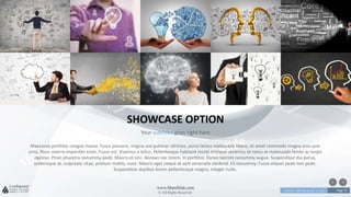 w w w . D o m a i n . c o m Page 35
www.MainSlide.com
© All Rights Reserved.
Confidential
SHOWCASE OPTION
Your subtitles goes right here
Maecenas porttitor congue massa. Fusce posuere, magna sed pulvinar ultricies, purus lectus malesuada libero, sit amet commodo magna eros quis
urna. Nunc viverra imperdiet enim. Fusce est. Vivamus a tellus. Pellentesque habitant morbi tristique senectus et netus et malesuada fames ac turpis
egestas. Proin pharetra nonummy pede. Mauris et orci. Aenean nec lorem. In porttitor. Donec laoreet nonummy augue. Suspendisse dui purus,
scelerisque at, vulputate vitae, pretium mattis, nunc. Mauris eget neque at sem venenatis eleifend. Ut nonummy. Fusce aliquet pede non pede.
Suspendisse dapibus lorem pellentesque magna. Integer nulla.
 