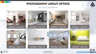 w w w . D o m a i n . c o m Page 43
www.MainSlide.com
© All Rights Reserved.
Confidential
PHOTOGRAPHY LAYOUT OPTION
Your subtitles goes right here
John Doe – Image Title John Doe – Image Title John Doe – Image Title John Doe – Image Title
John Doe – Image Title John Doe – Image Title John Doe – Image Title John Doe – Image Title
 