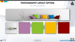 w w w . D o m a i n . c o m Page 44
www.MainSlide.com
© All Rights Reserved.
Confidential
PHOTOGRAPHY LAYOUT OPTION
Your subtitles goes right here
 