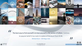 w w w . D o m a i n . c o m Page 45
www.MainSlide.com
© All Rights Reserved.
Confidential
The best way to find yourself is to lose yourself in the service of others. Contrary
to popular belief It has roots in a piece of literature from 45 BC.
“
”Michael Bruer – CEO Bagus Gaia
 