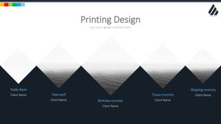 w w w . D o m a i n . c o m Page 55
www.MainSlide.com
© All Rights Reserved.
Confidential
Client Name
Fake wolfClient Name
Teddy Bean
Client Name
Birthday monster Client Name
Tissue mummy Client Name
Skipping mummy
put your great subtitle here
Printing Design
 