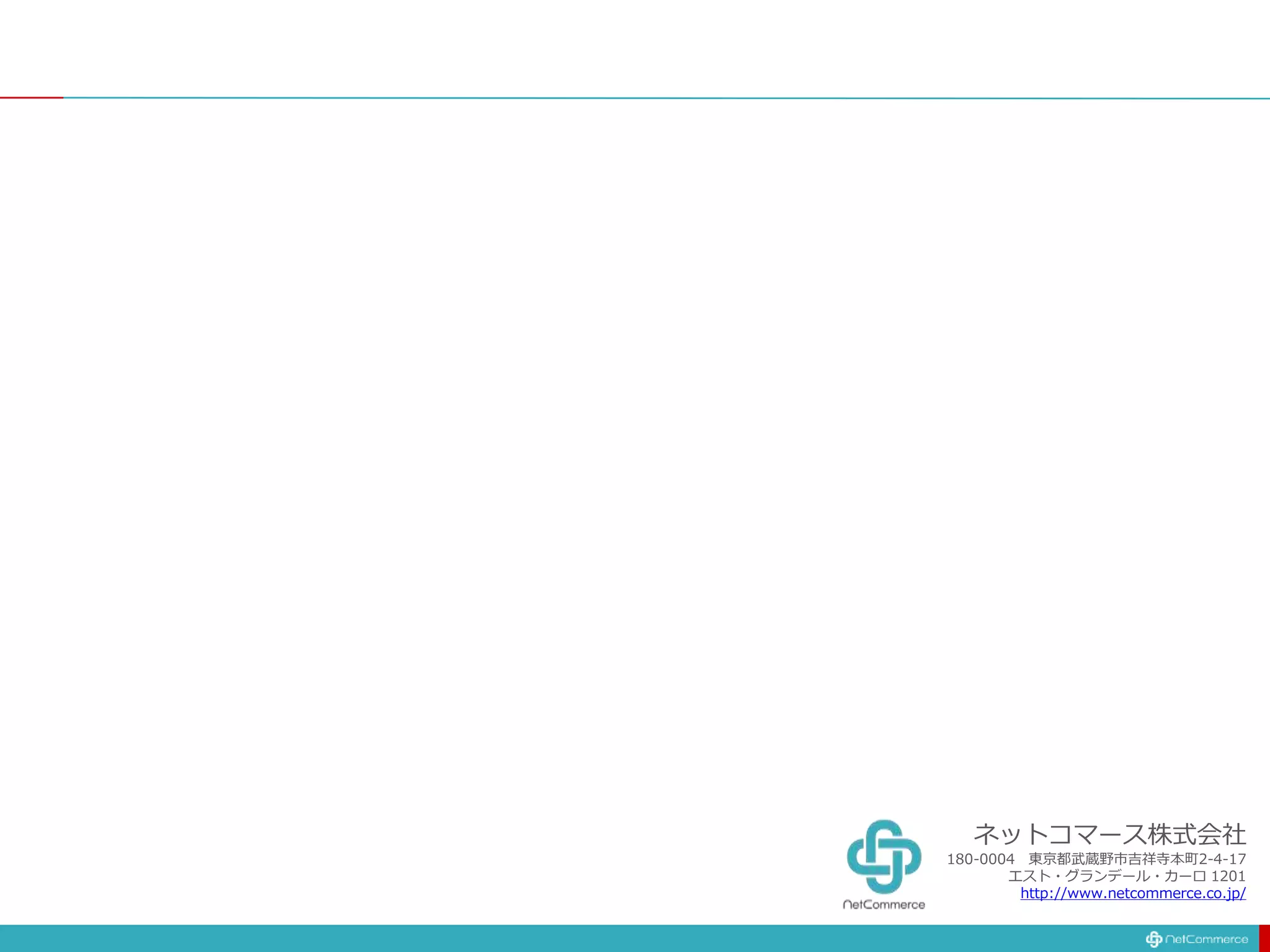 ネットコマース株式会社
180-0004 東京都武蔵野市吉祥寺本町2-4-17
エスト・グランデール・カーロ 1201
http://www.netcommerce.co.jp/
 