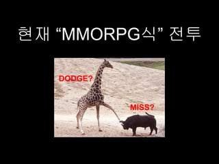 현재 “MMORPG식” 전투

   DODGE?


            MISS?
 