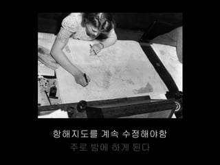 항해지도를 계속 수정해야함
  주로 밤에 하게 된다
 