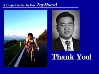 A Project Initial by Our ToyHouse!




                              Thank You!
 