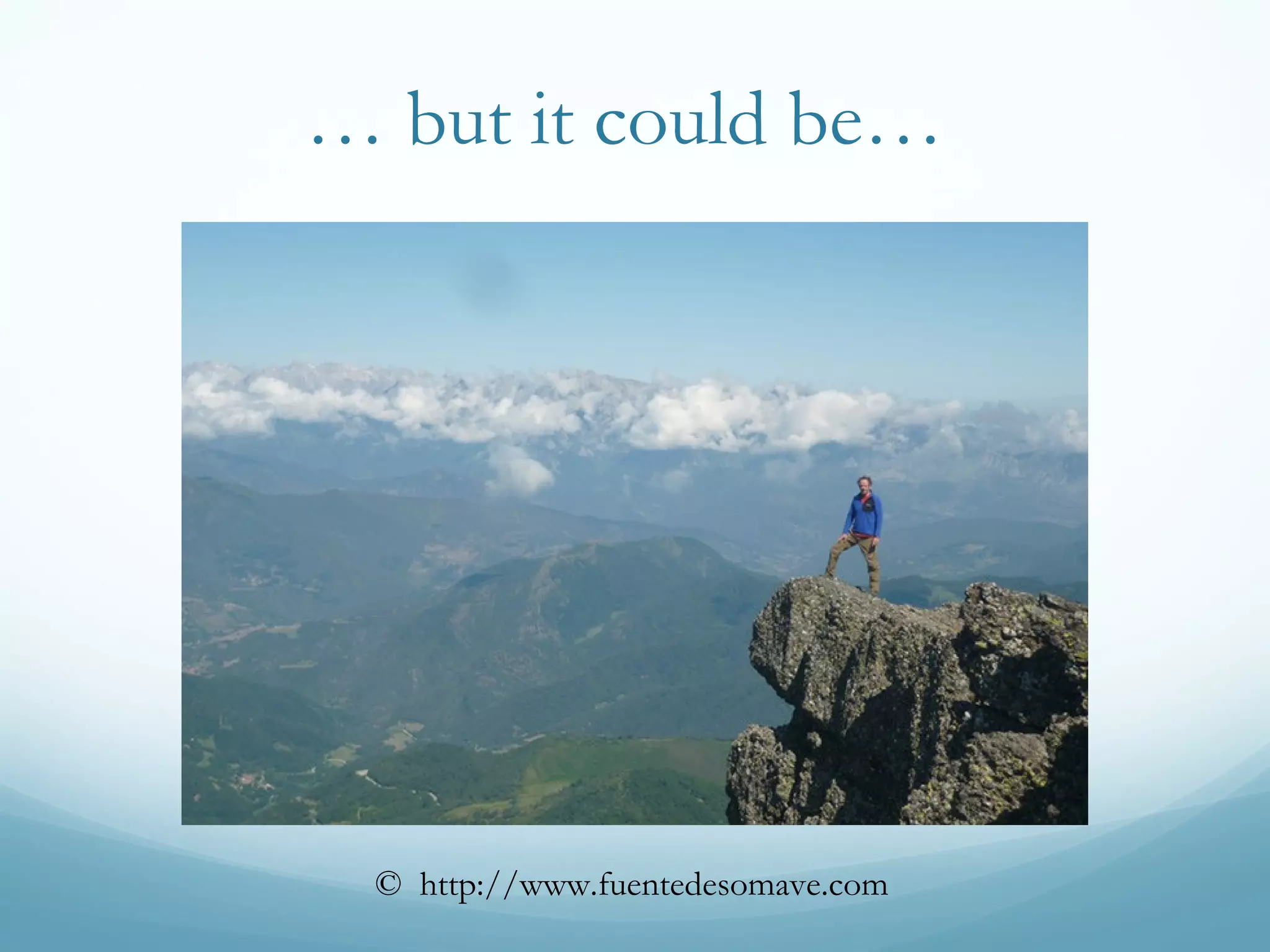 … but it could be…
© http://www.fuentedesomave.com
 