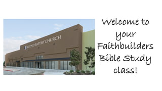 Welcome to
your
Faithbuilders
Bible Study
class!
 