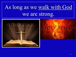18
As long as we walk with God
we are strong.
 