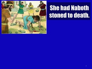 4
She had Naboth
stoned to death.
 