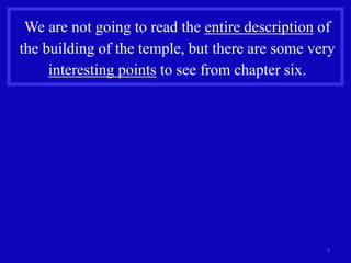 7
We are not going to read the entire description of
the building of the temple, but there are some very
interesting points to see from chapter six.
 