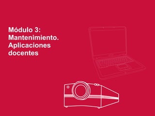 Módulo 3: Mantenimiento. Aplicaciones docentes 