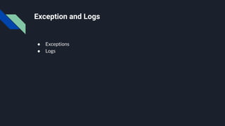 ● Exceptions
● Logs
Exception and Logs
 