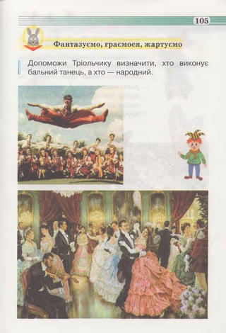 Фантазуємо, граємося, жартуємо
( Допоможи Тріольчику визначити, хто виконує
бальний танець, а хто — народний.
 