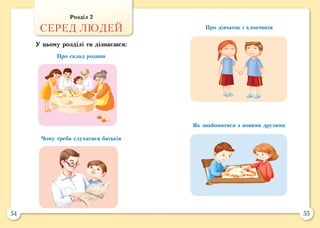 54 55
Про склад родини
Чому треба слухатися батьків
Як знайомитися з новими друзями
Про дівчаток і хлопчиків
Розділ 2
СЕРЕД ЛЮДЕЙ
У цьому розділі ти дізнаєшся:
 