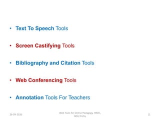 • Text To Speech Tools
• Screen Castifying Tools
• Bibliography and Citation Tools
• Web Conferencing Tools
• Annotation Tools For Teachers
26-09-2020 11
Web Tools for Online Pedagogy, HRDC,
BDU,Trichy
 