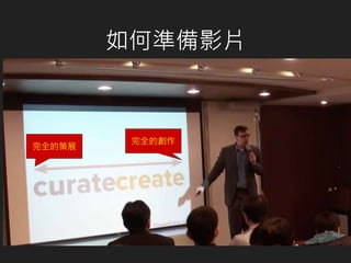 如何準備影片
完全的策展
完全的創作
 