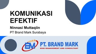 KOMUNIKASI
EFEKTIF
Ninnasi Muttaqiin
PT Brand Mark Surabaya
 