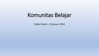 Komunitas Belajar
Edotel Klaten , 22 januari 2024
 