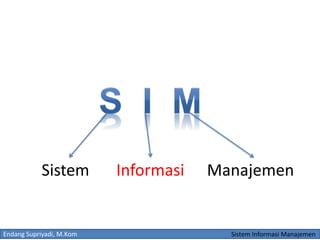 Endang Supriyadi, M.Kom Sistem Informasi Manajemen
Sistem Informasi Manajemen
 