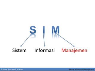 Endang Supriyadi, M.Kom Sistem Informasi Manajemen
Sistem Informasi Manajemen
 
