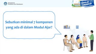 Sebutkan minimal 7 komponen
yang ada di dalam Modul Ajar?
 
