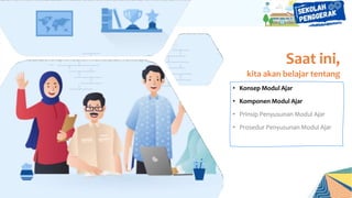 Saat ini,
kita akan belajar tentang
• Konsep Modul Ajar
• Komponen Modul Ajar
• Prinsip Penyusunan Modul Ajar
• Prosedur Penyusunan Modul Ajar
 
