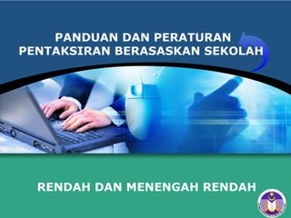 RENDAH DAN MENENGAH RENDAH
PANDUAN DAN PERATURAN
PENTAKSIRAN BERASASKAN SEKOLAH
 