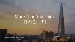 Vision Solution Day | Seoul
MoreThanYouThink
감사합니다
 