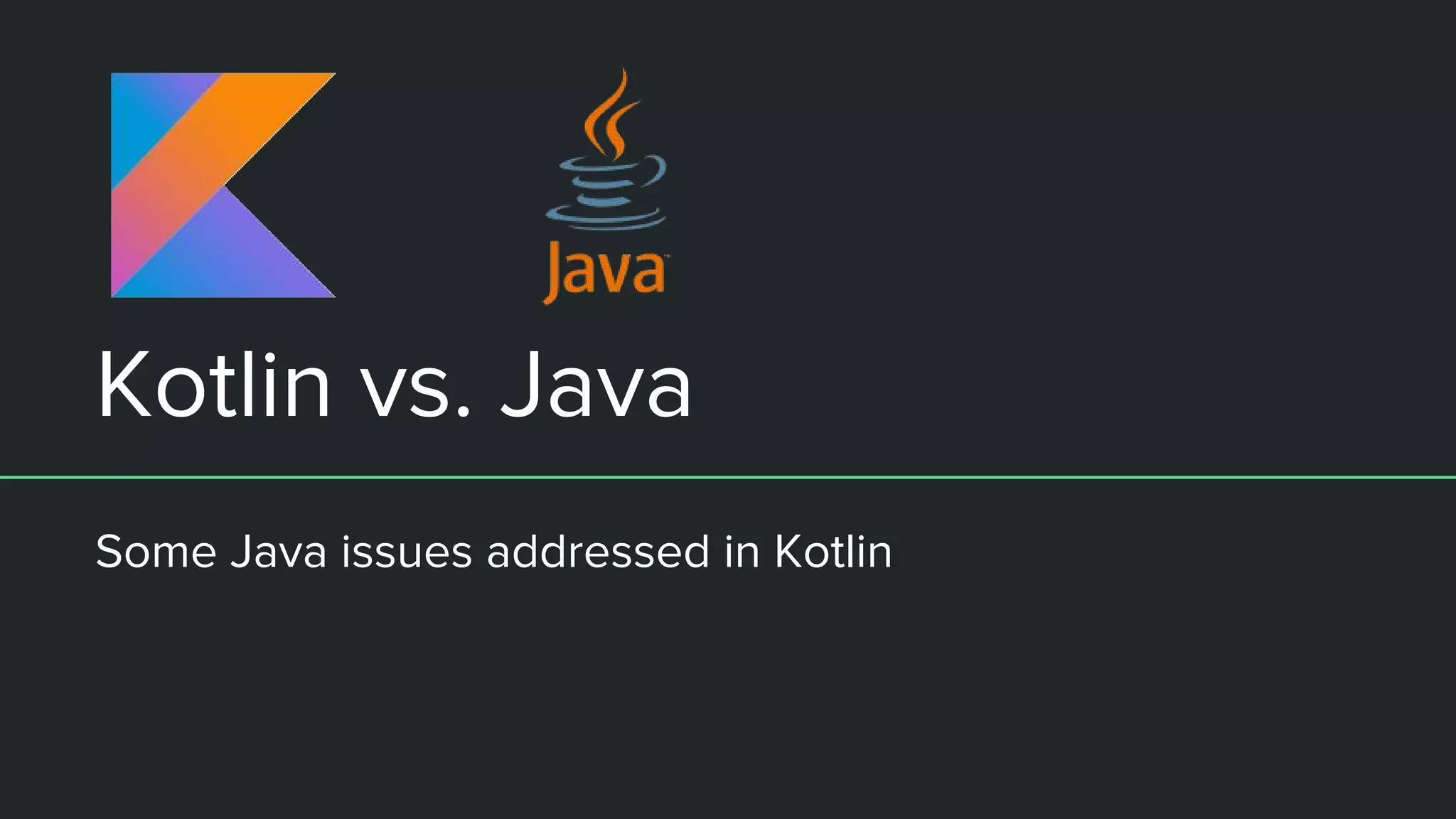 Kotlin vs. Java Some Java issues addressed in Kotlin 