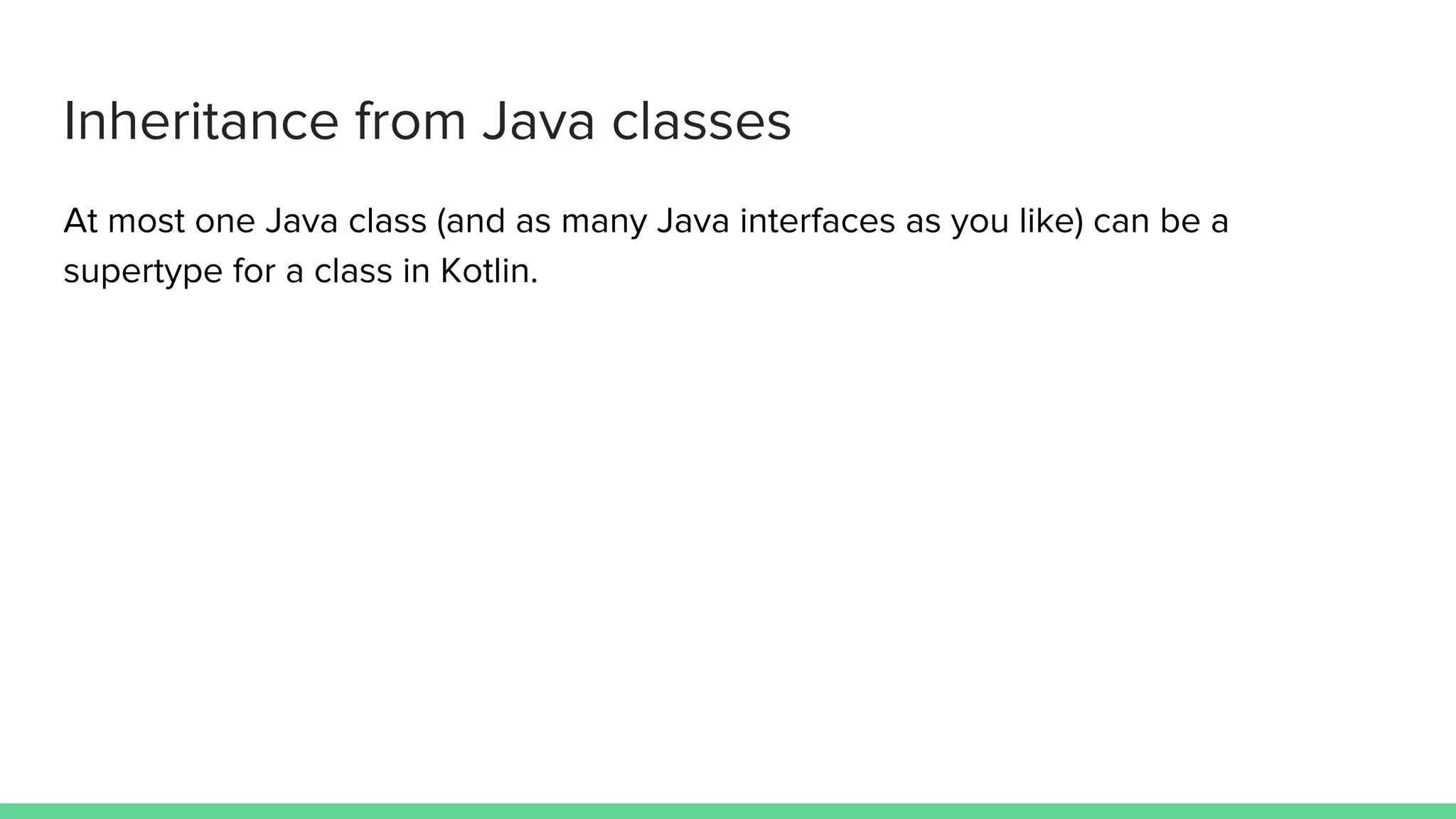 Inheritance from Java classes At most one Java class (and as many Java interfaces as you like) can be a supertype for a class in Kotlin. 