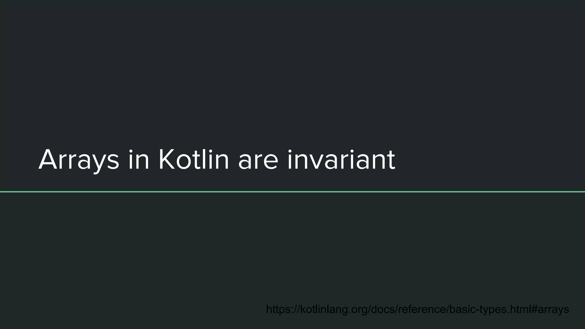 Arrays in Kotlin are invariant https://kotlinlang.org/docs/reference/basic-types.html#arrays 