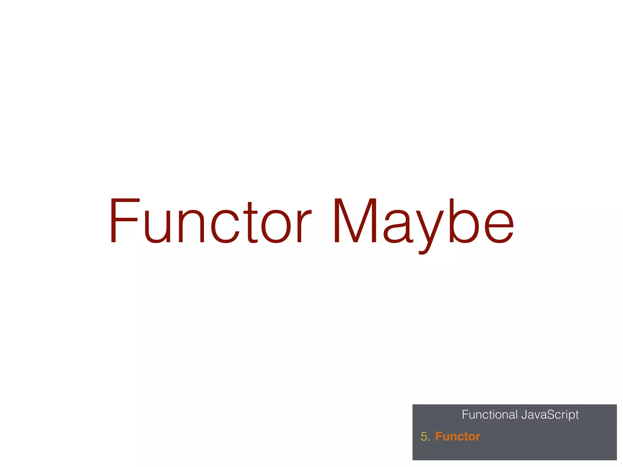 Functional JavaScript
5. Functor
Functor Maybe
 