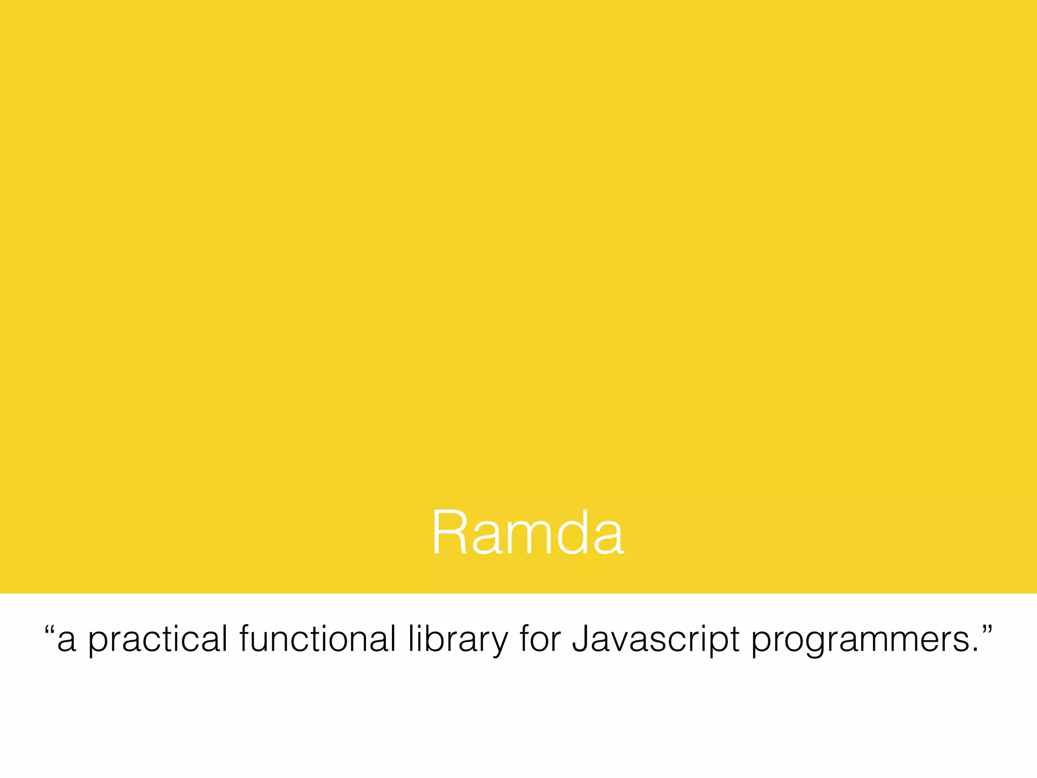 Ramda
“a practical functional library for Javascript programmers.”
 