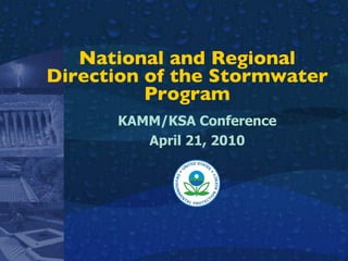 National and Regional Direction of the Stormwater Program KAMM/KSA Conference April 21, 2010 