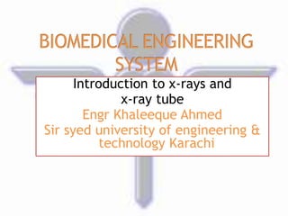 Introduction to x-rays and 
x-ray tube 
Engr Khaleeque Ahmed 
Sir syed university of engineering & 
technology Karachi 
 