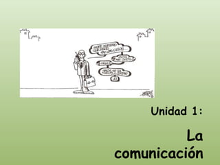Unidad 1:

          La
comunicación
 