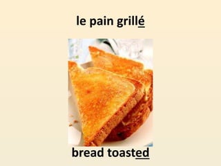 le pain grillé
bread toasted
 