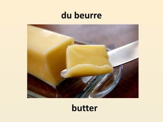 du beurre
butter
 