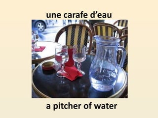 une carafe d’eau
a pitcher of water
 