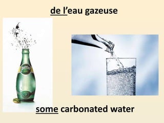 de l’eau gazeuse
some carbonated water
 