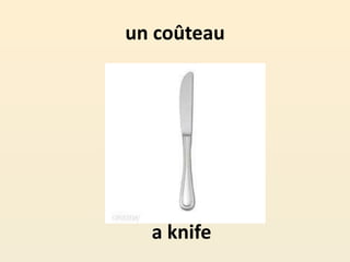 un coûteau
a knife
 